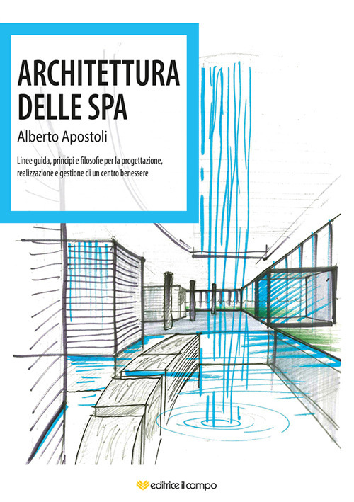 Image of Architettura della Spa. Linee guida, principi e filosofie per la progettazione, realizzazione e gestione di un centro benessere