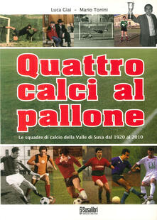 Quattro calci al pallone. Le squadre di calcio della Valle di Susa dal 1920 al 2010.pdf