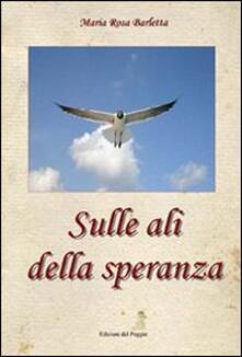 Sulle Ali Della Speranza M Rosa Barletta Libro Edizioni Del Poggio Emozioni Ibs