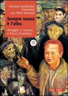 Sempre nuova è lalba. Omaggio in musica a Rocco Scotellaro. Con CD Audio.pdf