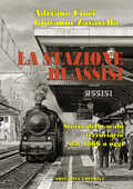 Libro La stazione di Assisi. Storia dello scalo ferroviario dal 1866 a oggi Adriano Cioci Giovanni Zavarella