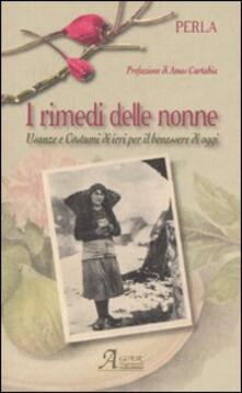 I rimedi delle nonne. Usanze e costumi di ieri per il benessere di oggi.pdf