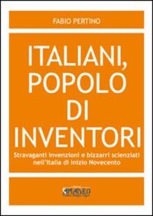 Italiani, popolo di inventori. Stravaganti invenzioni e bizzarri scienziati nellItalia di inizio Novecento.pdf