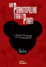 Libro Un pornotopolino tra i pirati. La guerra della Disney contro l'underground Bob Levin