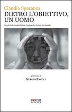 Libro Dietro l'obiettivo, un uomo. Incontri ed emozioni di un cinereporter inviato nel mondo Claudio Speranza