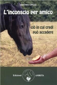 L inconscio per amico. Ciò in cui credi può accadere.pdf