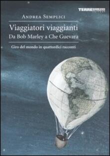 Viaggiatori viaggianti. Da Bob Marley a Che Guevara. Giro del mondo in quattordici racconti.pdf