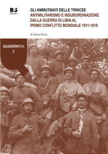 Gli ammutinati delle trincee. Antimilitarismo e insubordinazione dalla guerra di Libia al primo conflitto mondiale 1911-1918.pdf