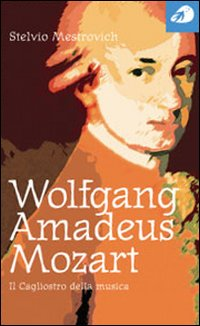 Image of Wolfgang Amadeus Mozart. Il Cagliostro della musica