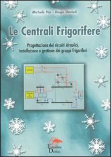 Le centrali frigorifere. Progettazione dei circuiti idraulici, installazione e gestione dei gruppi frigoriferi.pdf