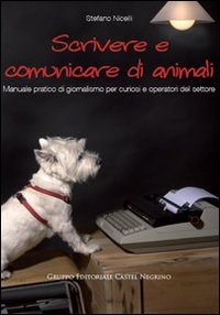 Image of Scrivere e comunicare di animali. Manuale pratico di giornalismo per curiosi e operatori del settore