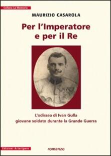 Per limperatore e per il re. Lodissea di Ivan Gulla giovane soldato durante la grande guerra.pdf