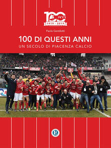 100 di questi anni. Un secolo di Piacenza calcio.pdf