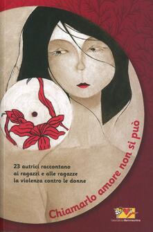 Chiamarlo amore non si può. 23 scrittrici raccontano ai ragazzi e alle ragazze la violenza contro le donne.pdf
