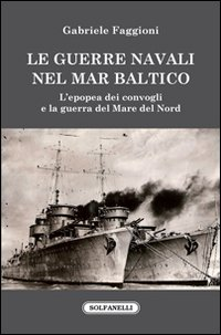 Image of Le guerre navali nel Mar Baltico. L'epopea dei convogli e la guerra del Mare del Nord