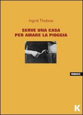 Libro Serve una casa per amare la pioggia Ingrid Thobois