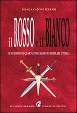 Libro Il rosso e il bianco. Il segreto del quartultimo maestro templare d'Italia Bianca Capone Ferrari