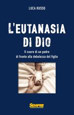 Libro L' eutanasia di Dio. Il cuore di un padre di fronte alla debolezza del figlio Luca Russo