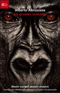 Image of La grande scimmia. Mostri, vampiri, automi, mutanti. L'immaginario collettivo dalla letteratura al cinema e all'informazione