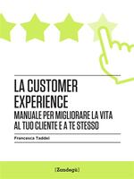 La customer experience. Manuale per migliorare la vita al tuo cliente e a te stesso