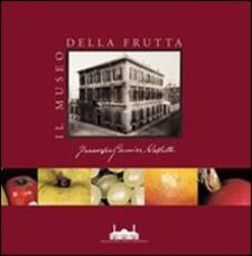 Libro Il Museo della frutta «Francesco Garnier Valletti». Torino. Ediz. illustrata