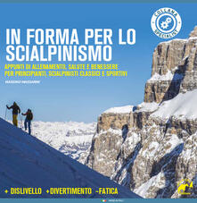 In forma per lo scialpinismo. Appunti di allenamento, salute e benessere per principianti, scialpinisti classici e sportivi.pdf