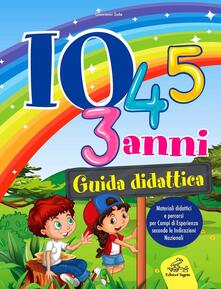 Io 3-4-5 anni guida didattica. Materiali didattici e percorsi per campi di esperienza secondo le indicazioni nazionali.pdf