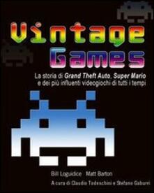 Vintage Games. La storia di Grand Theft Auto, Super Mario e dei più influenti videogiochi di tutti i tempi.pdf