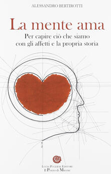 La mente ama. Per capire ciò che siamo con gli affetti e la propria storia.pdf