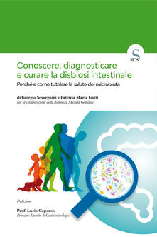 Conoscere, diagnosticare e curare la disbiosi intestinale. Perché e come tutelare la salute del microbiota.pdf