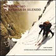 Libro Scialpinismo in un'isola di silenzio. Guida alle Dolomiti d'oltre Piave. Con gadget Loris De Barba