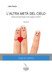 L altra metà del cielo. Vol. 3: Crisi di coppia. Analisi astropsicologica sulla coppia e lamore..pdf