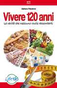 Libro Vivere 120 anni. Le verità che nessuno vuole raccontarti Adriano Panzironi