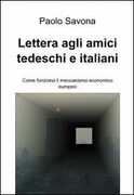 Libro Lettera agli amici tedeschi e italiani. Come funziona il meccanismo economico europeo Paolo Savona