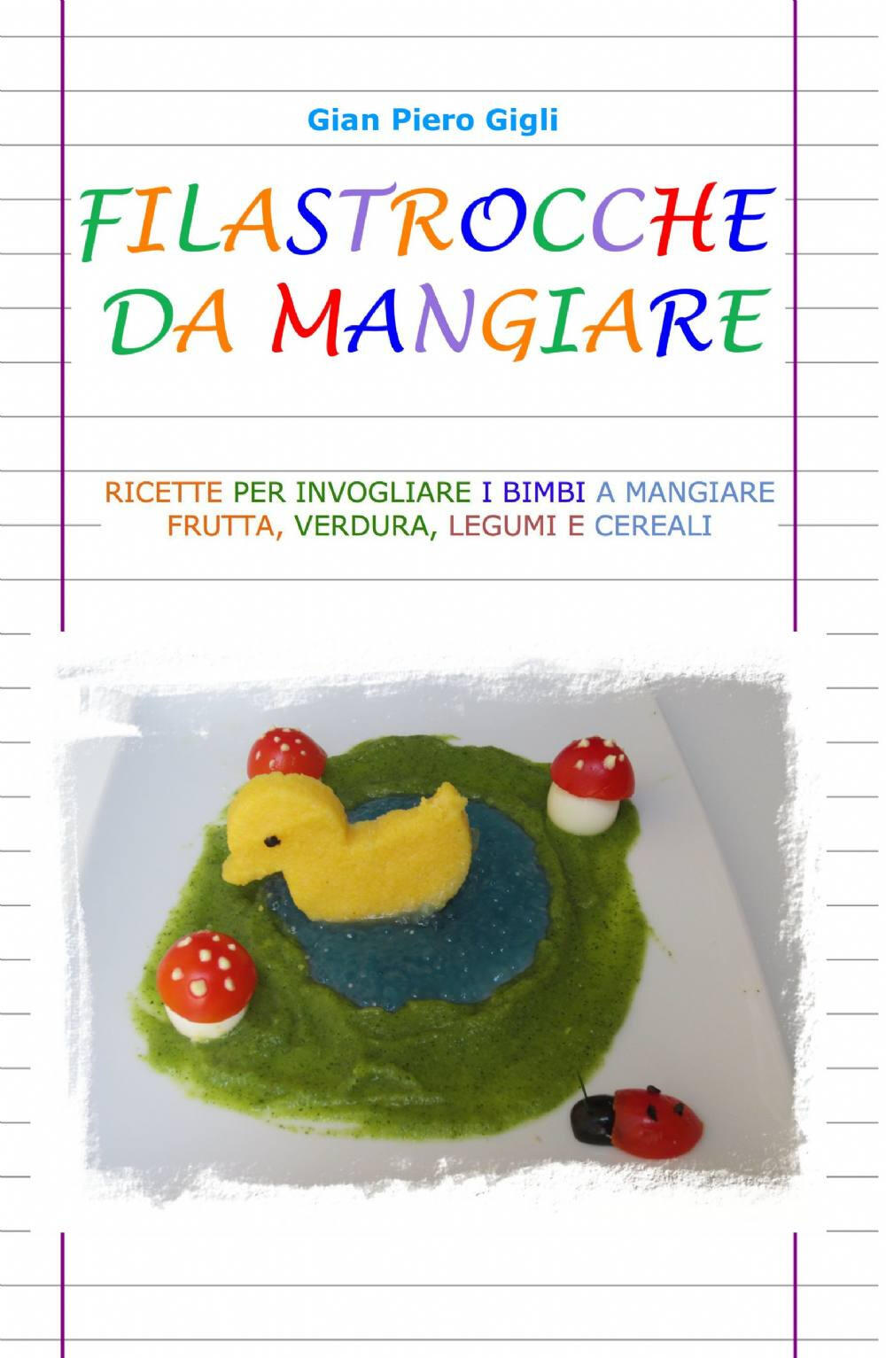 Ricette per invogliare i bimbi a mangiare frutta verdura legumi e cereali G Piero Gigli Libro ilmiolibro self publishing La munity di