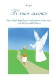 Ti sono accanto. Doni degli angeli per trasformare la tua vita con la forza dellamore.pdf