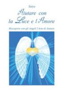 Aiutare con la luce e lamore. Riscoprire con gli angeli larte di aiutare.pdf