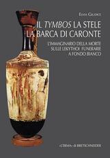 Libro Il tymbos, la stele e la barca di Caronte. L'immaginario della morte sulle lekythoi funerarie a fondo bianco Elvia Giudice