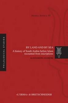 By land and by sea. A history of South Arabia before Islam recounted from inscriptions - Alessandra Avanzini - copertina