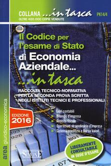 Il codice per lesame di Stato di economia aziendale. Raccolta tecnico-normativa per la seconda prova scritta negli istituti tecnici e professionali.pdf