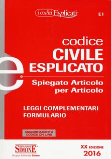 Codice civile esplicato. Spiegato articolo per articolo. Leggi complementari. Formulario. Con aggiornamento online.pdf