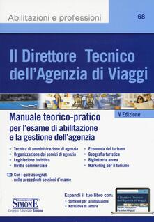 Il direttore tecnico dellagenzia di viaggi. Manuale teorico-pratico per lesame di abilitazione e la gestione dellagenzia. Con aggiornamento online.pdf
