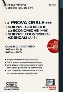 La prova orale per Scienze giuridiche ed economiche (A46), Scienze economico aziendali (A45). Classi di concorso A46 (ex A019) A45 (ex A017). Con espansione online.pdf
