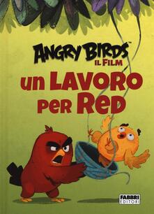 Un lavoro per Red. Angry Birds il fim. Ediz. illustrata.pdf