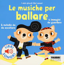 Le musiche per ballare. I miei piccoli libri sonori. Ediz. a colori.pdf
