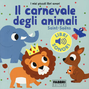 Il Carnevale Degli Animali Saint Saens I Miei Piccoli Libri Sonori Marion Billet Libro Fabbri I Miei Piccoli Libri Sonori Ibs