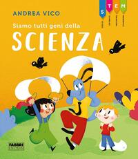 Libro Siamo tutti geni della scienza. STEM Andrea Vico