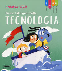 Libro Siamo tutti geni della tecnologia. STEM Andrea Vico