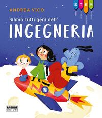 Libro Siamo tutti geni dell'ingegneria. STEM Andrea Vico