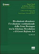 Libro Rivoluzioni silenziose. L'evoluzione costituzionale della Gran Bretagna tra la Glorious Revolution e il Great Reform Act Ugo Bruschi